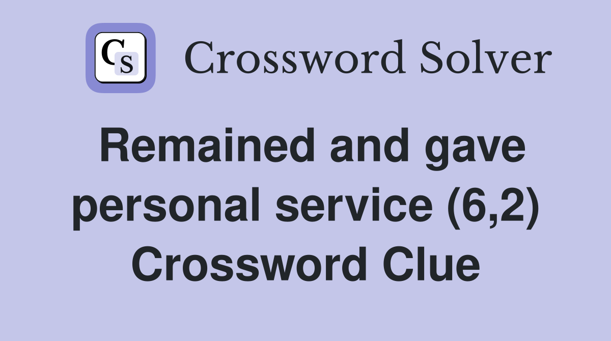 Remained and gave personal service (6,2) Crossword Clue