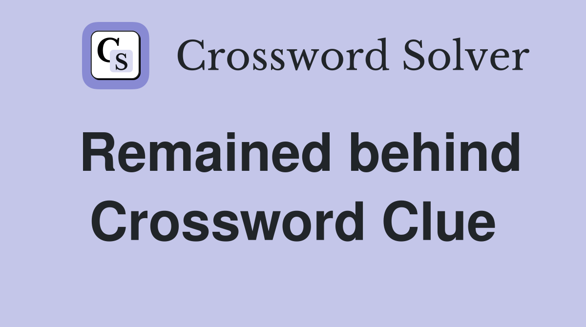 Remained behind Crossword Clue