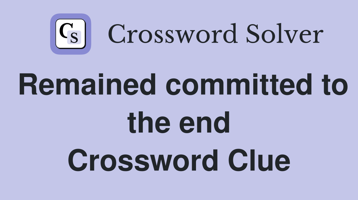Remained committed to the end Crossword Clue