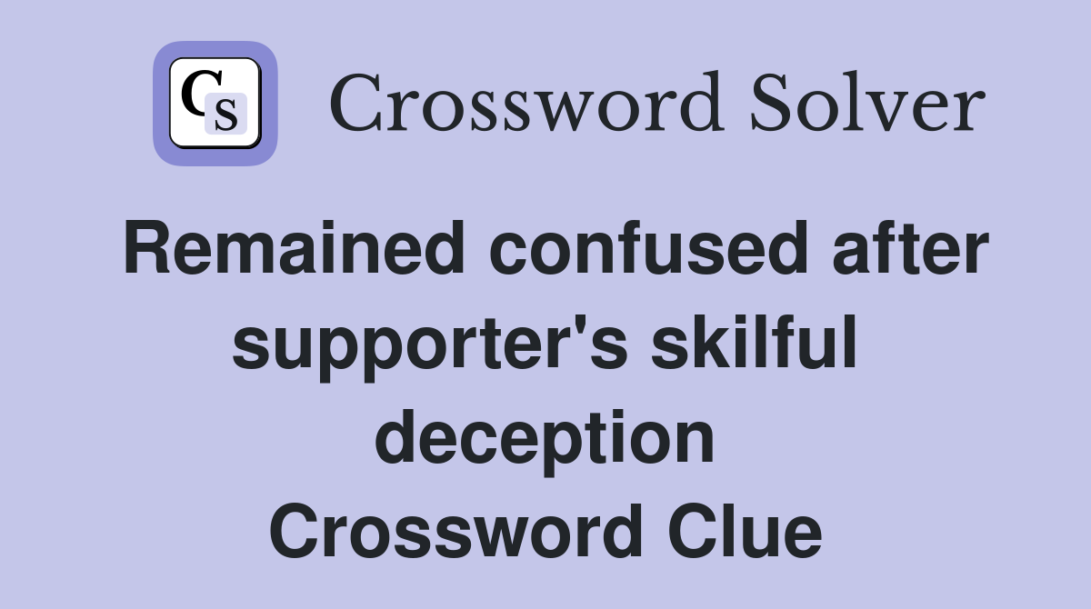 Remained confused after supporter's skilful deception Crossword Clue