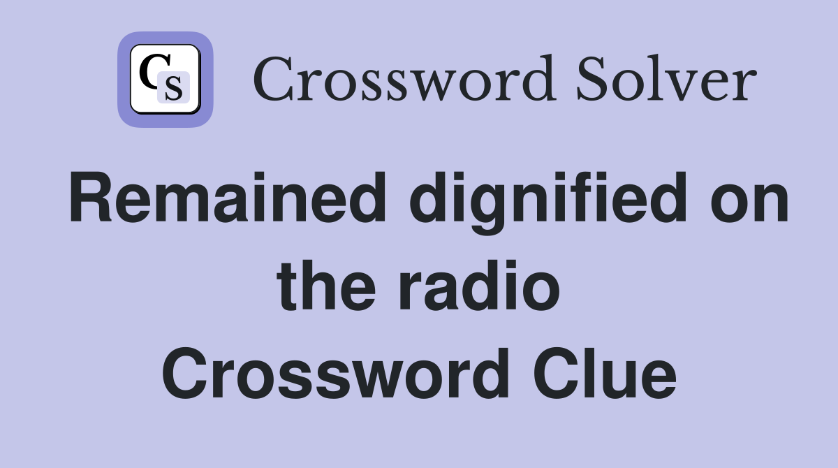 Remained dignified on the radio Crossword Clue