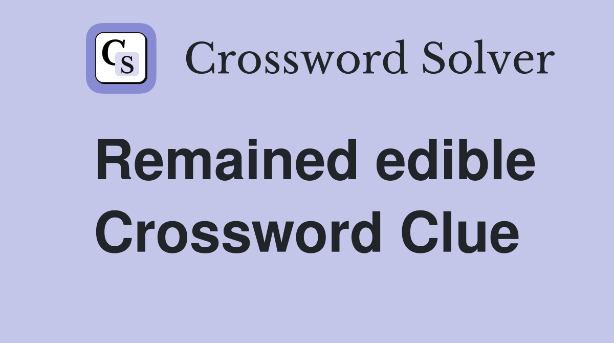 Remained edible Crossword Clue
