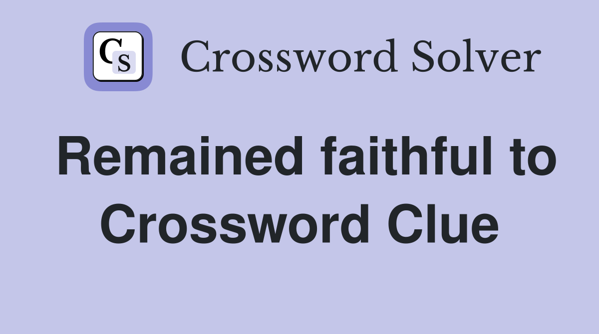 Remained faithful to Crossword Clue