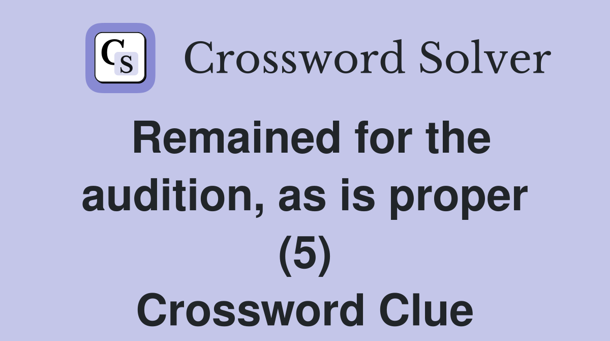Remained for the audition, as is proper (5) Crossword Clue
