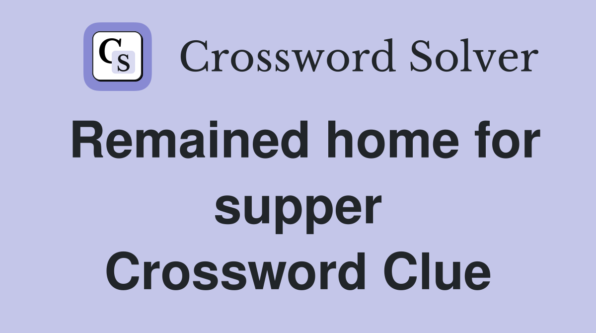 Remained home for supper Crossword Clue