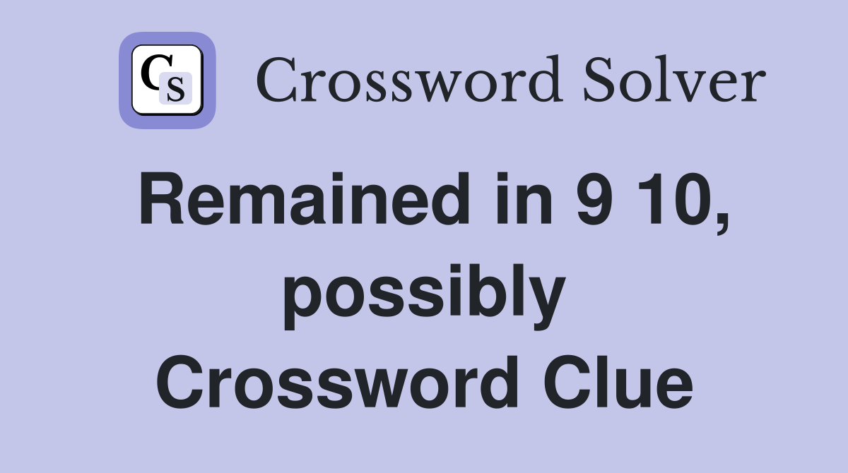 Remained in 9 10, possibly Crossword Clue