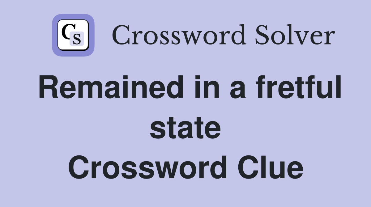 Remained in a fretful state Crossword Clue