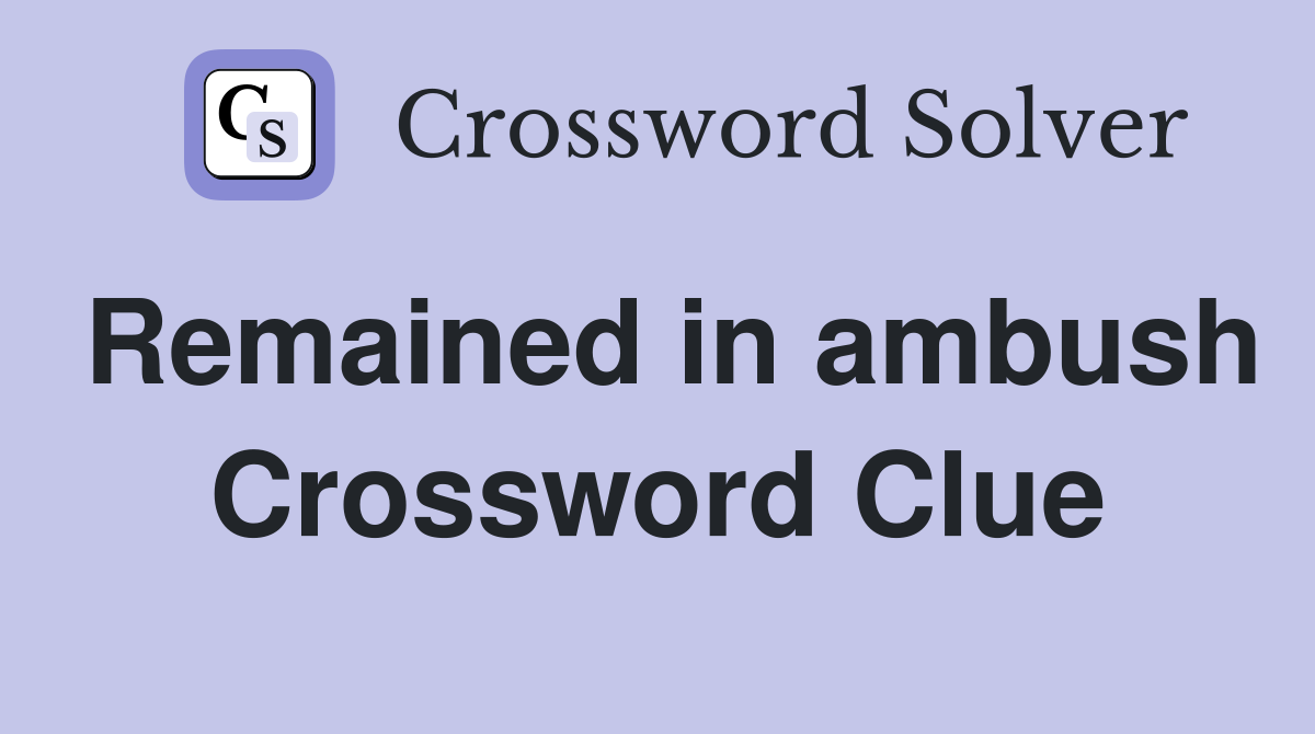 Remained in ambush Crossword Clue
