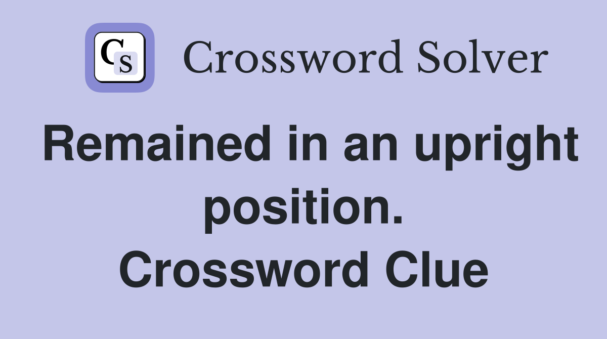Remained in an upright position. Crossword Clue