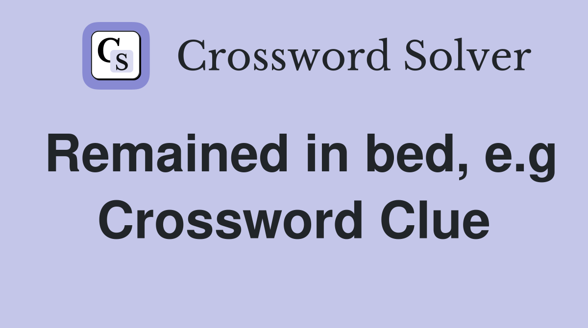 Remained in bed, e.g Crossword Clue
