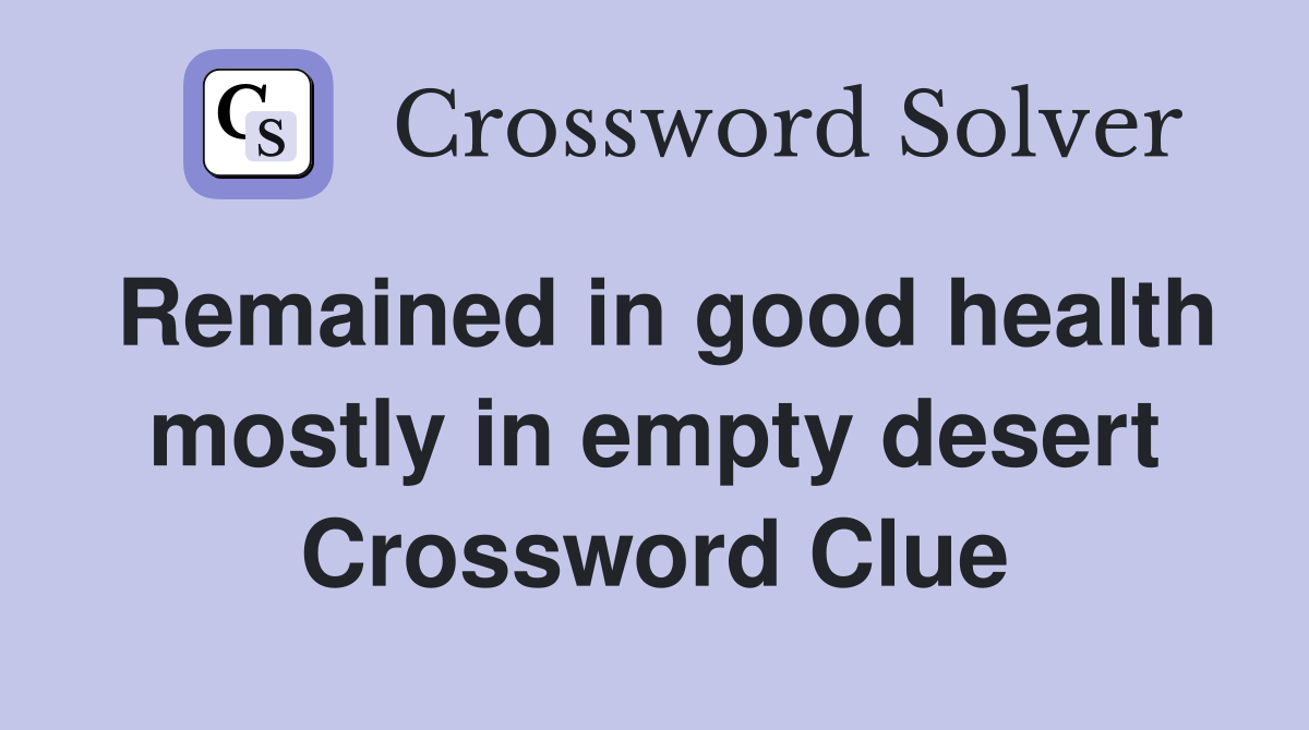 Remained in good health mostly in empty desert Crossword Clue