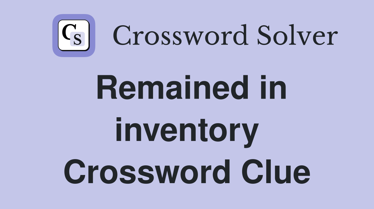 Remained in inventory Crossword Clue