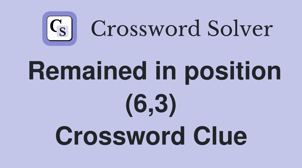 Remained in position (6,3) Crossword Clue