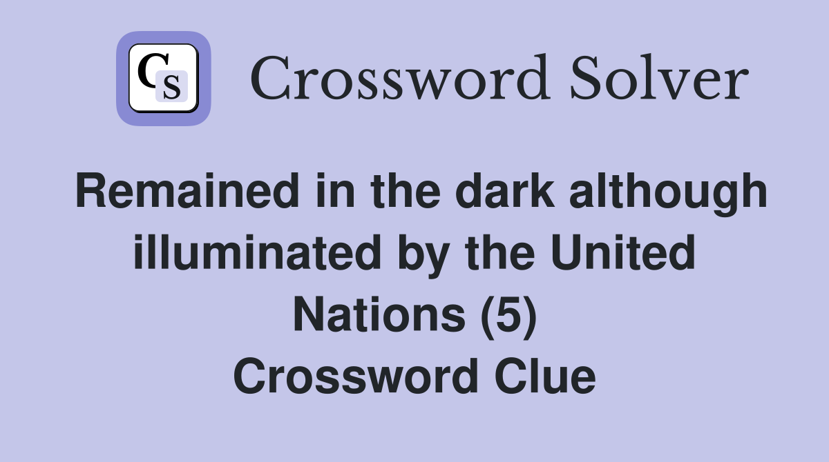 Remained in the dark although illuminated by the United Nations (5) Crossword Clue