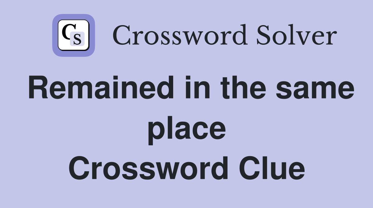 Remained in the same place Crossword Clue