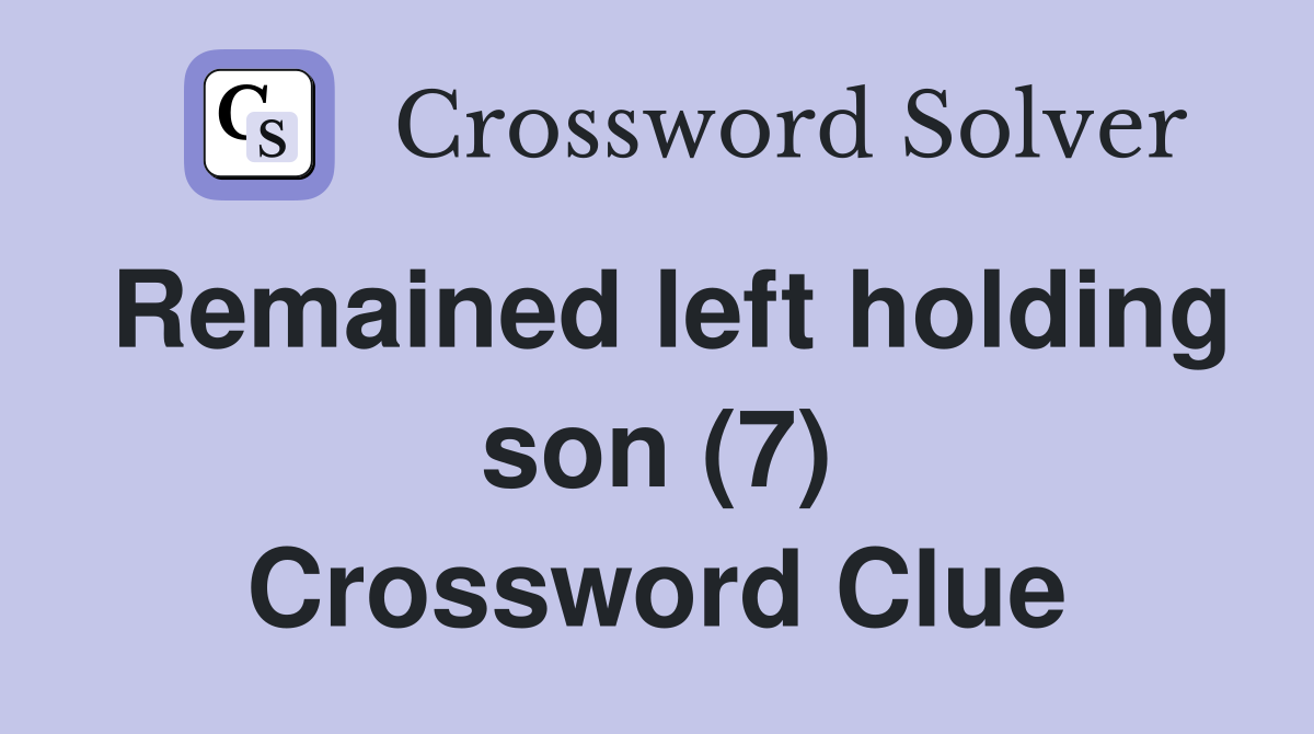 Remained left holding son (7) Crossword Clue
