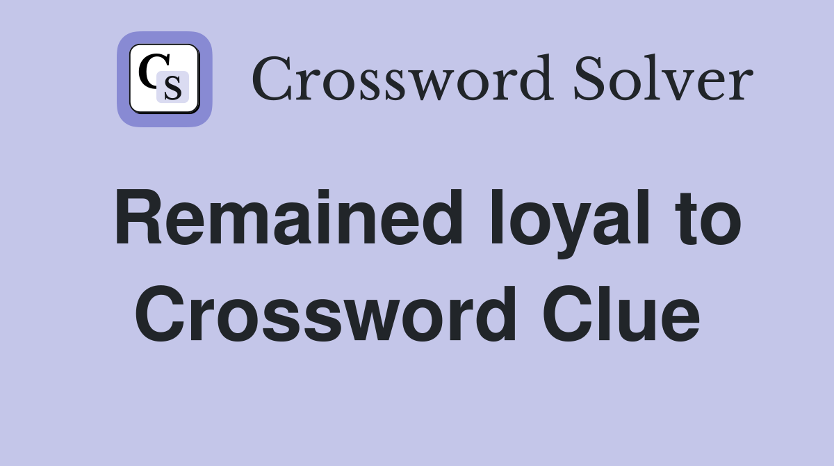 Remained loyal to Crossword Clue