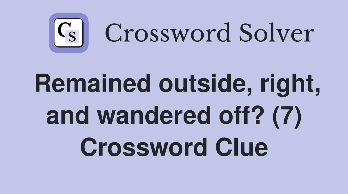 Remained outside, right, and wandered off? (7) Crossword Clue