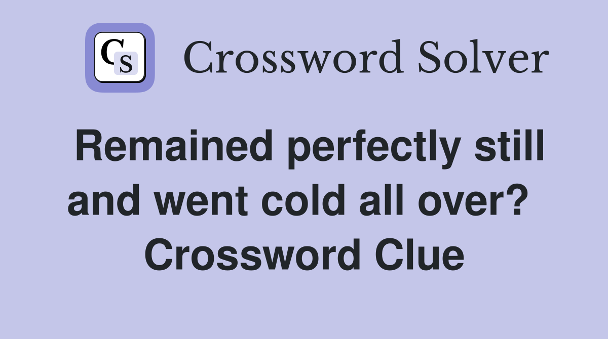 Remained perfectly still and went cold all over?  Crossword Clue