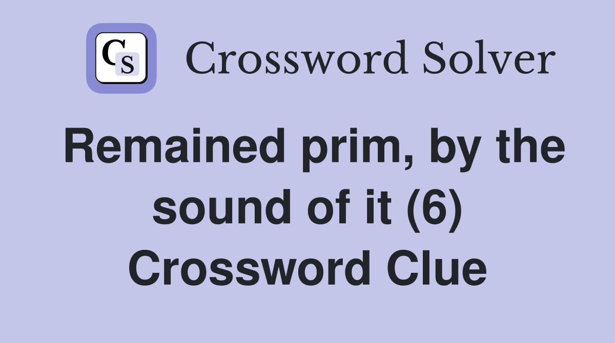 Remained prim, by the sound of it (6) Crossword Clue