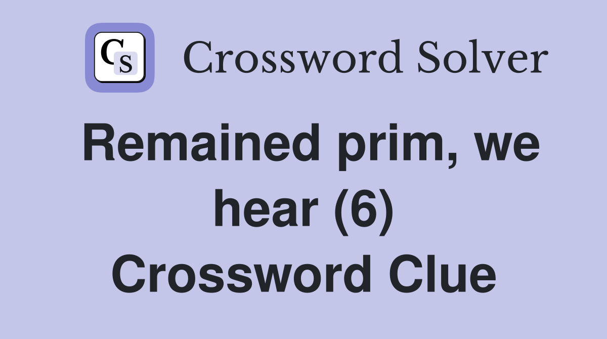Remained prim, we hear (6) Crossword Clue