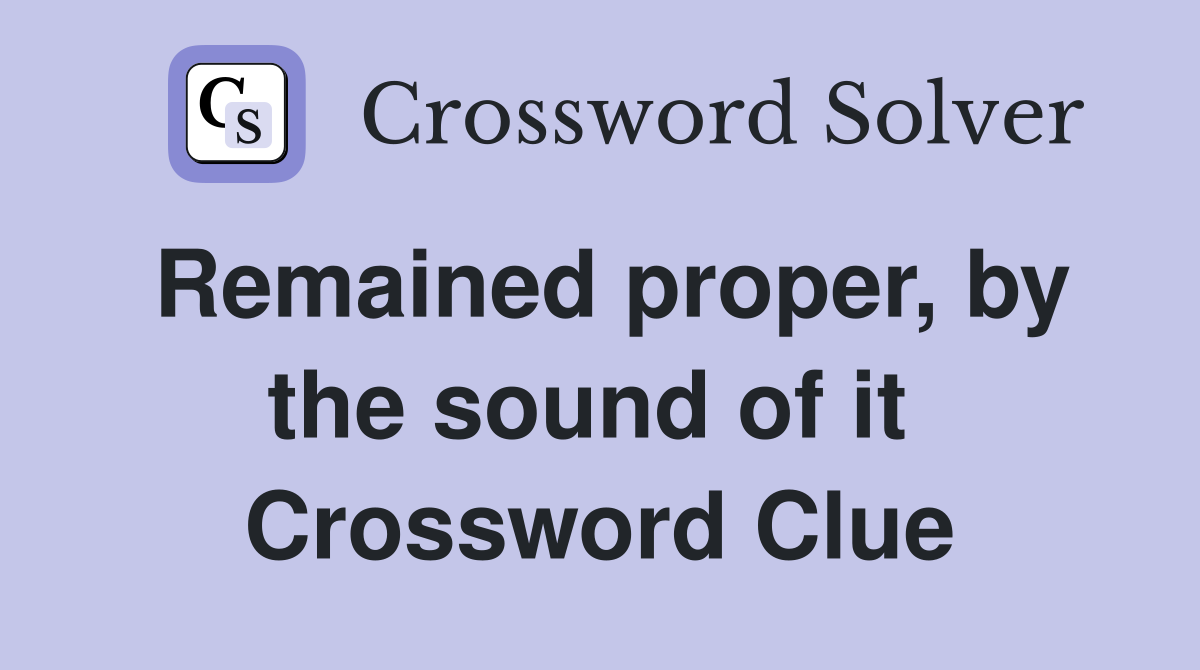 Remained proper, by the sound of it  Crossword Clue