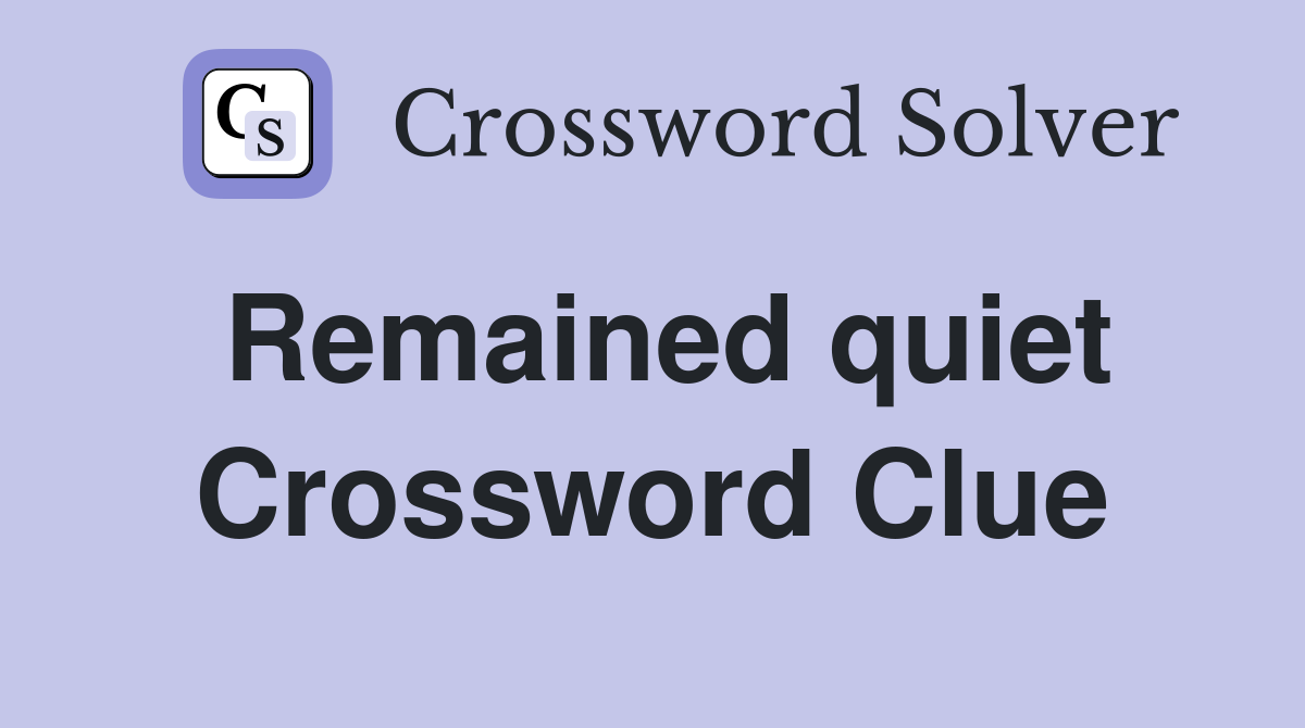 Remained quiet Crossword Clue