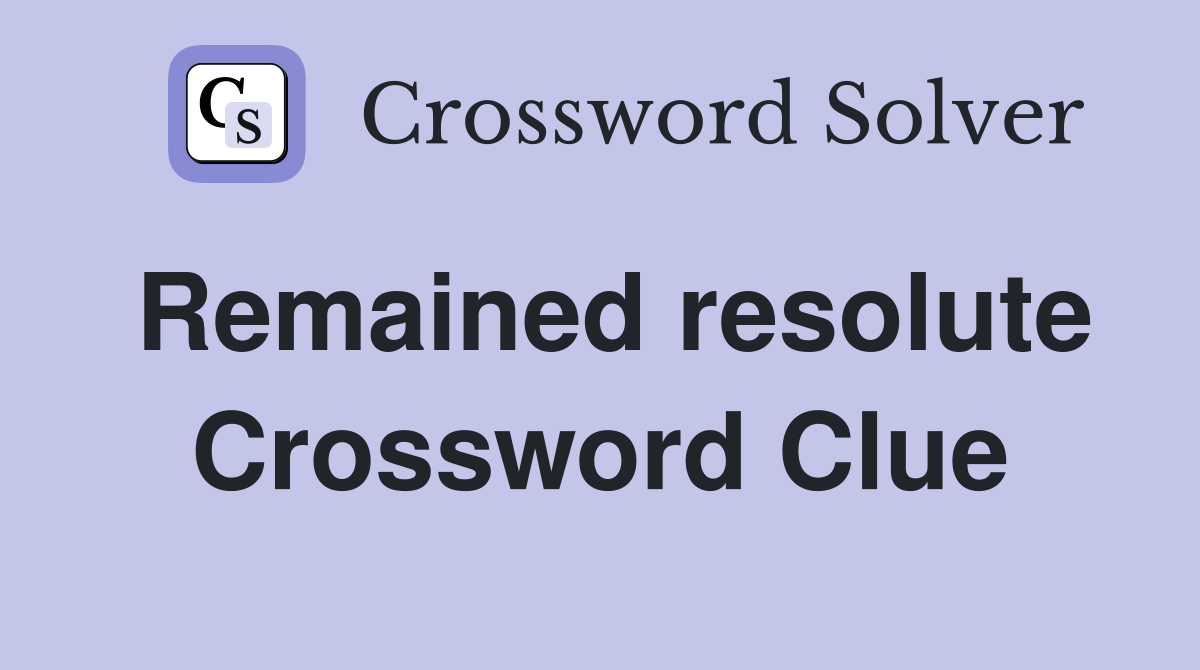 Remained resolute Crossword Clue
