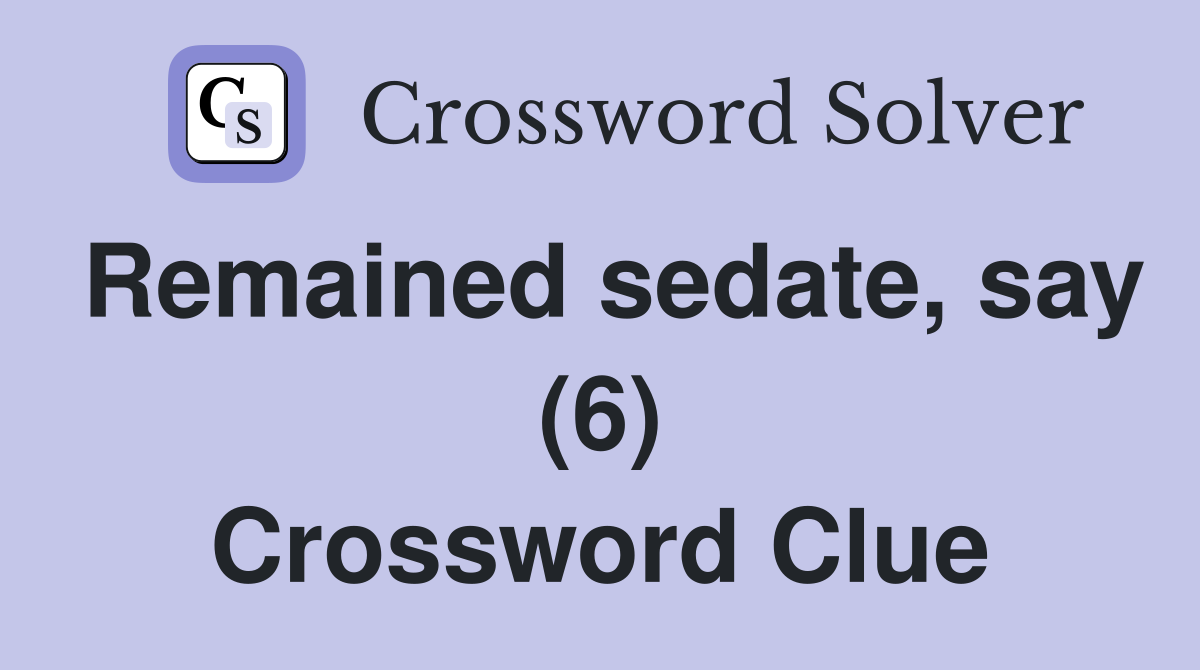 Remained sedate, say (6) Crossword Clue