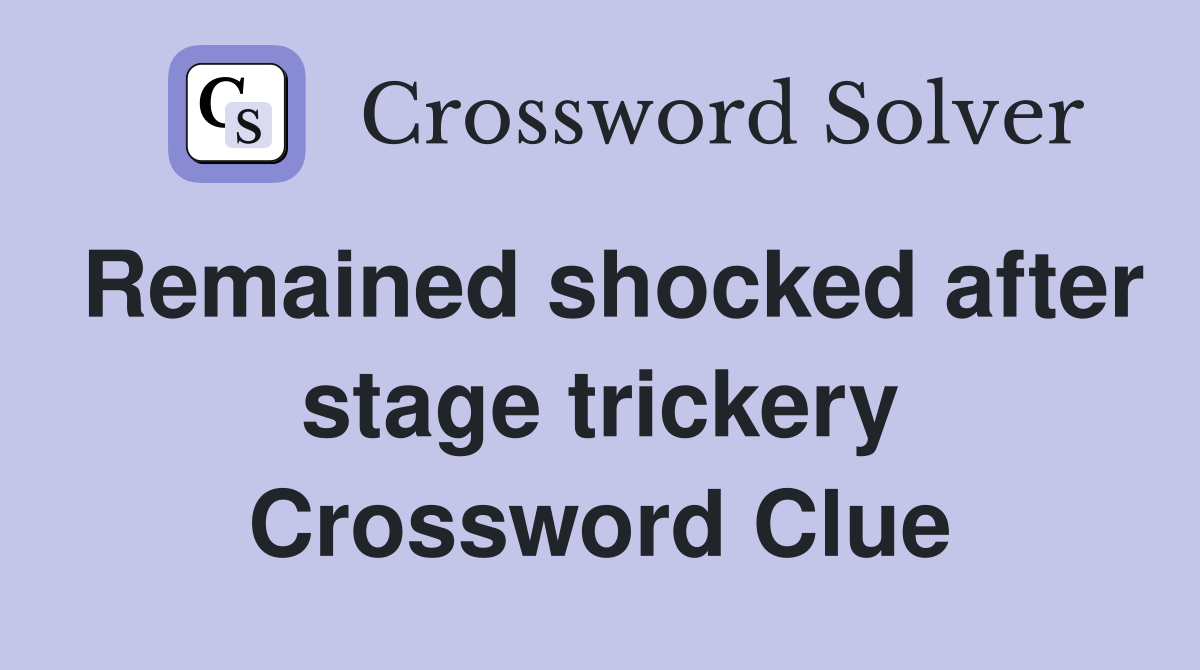 Remained shocked after stage trickery Crossword Clue