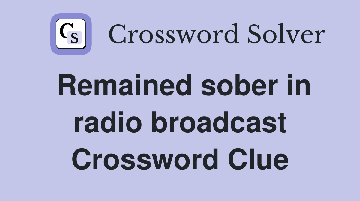 Remained sober in radio broadcast Crossword Clue