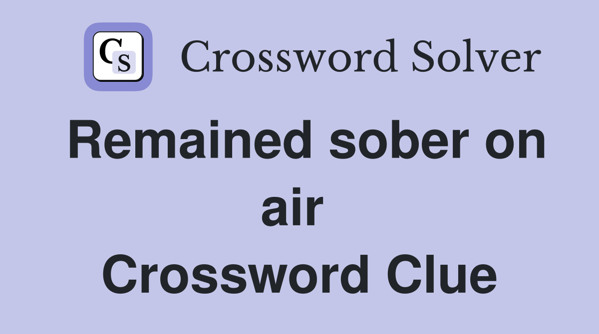 Remained sober on air  Crossword Clue