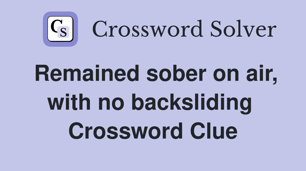 Remained sober on air, with no backsliding  Crossword Clue