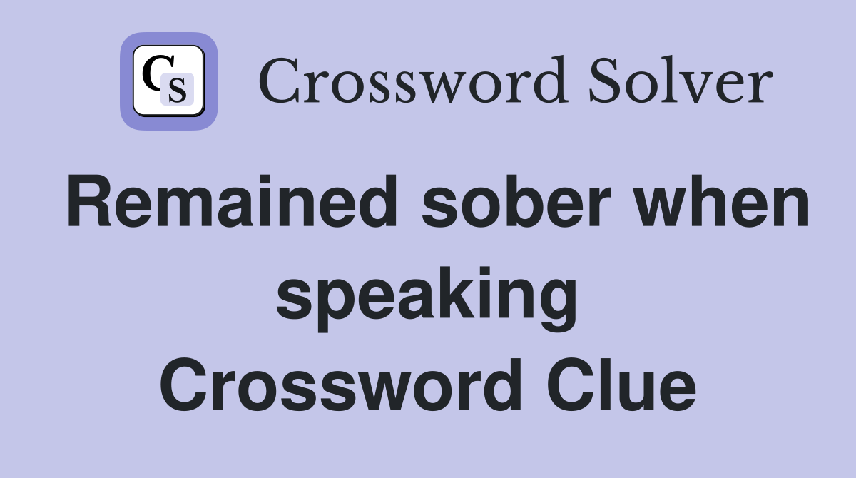Remained sober when speaking Crossword Clue