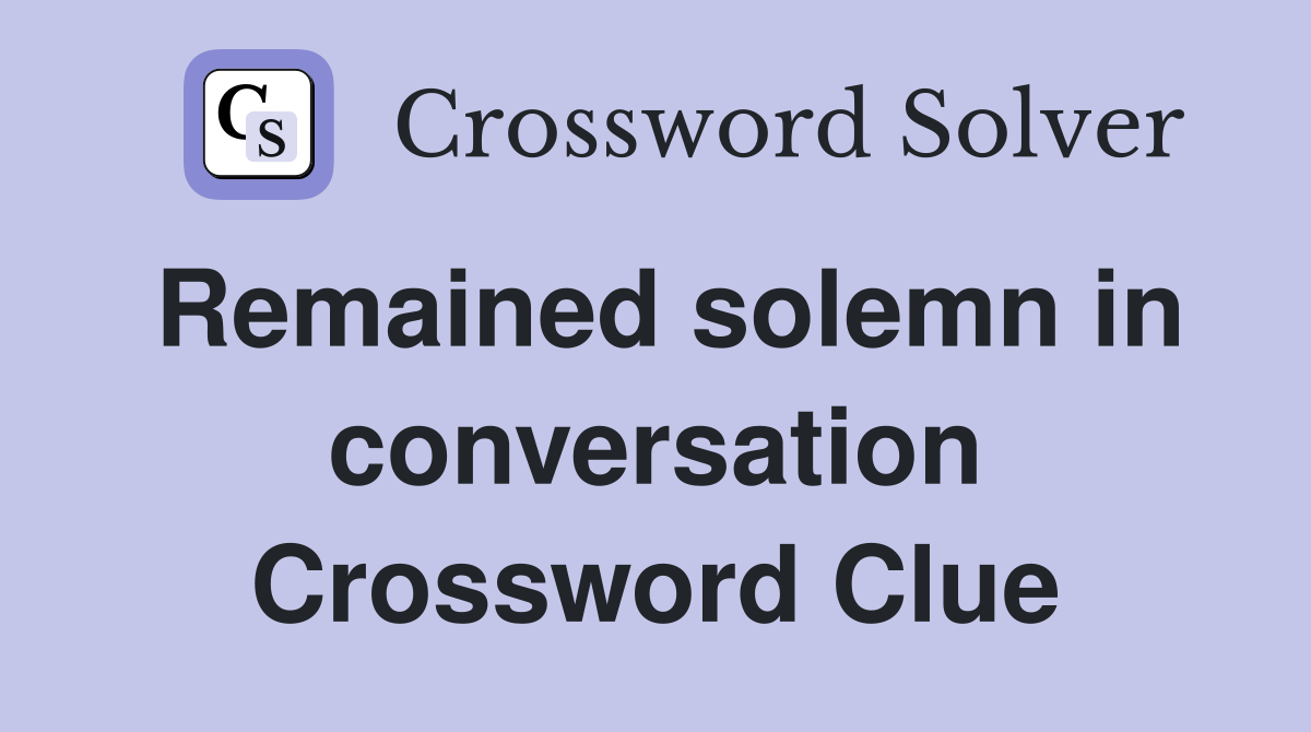 Remained solemn in conversation Crossword Clue