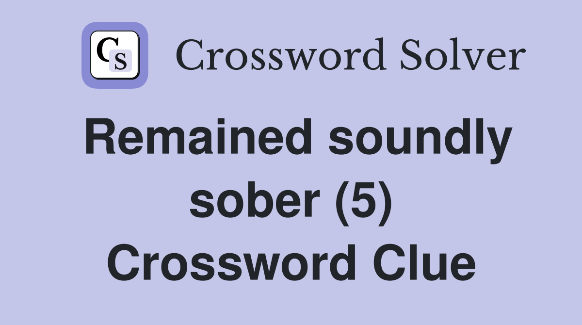 Remained soundly sober (5) Crossword Clue