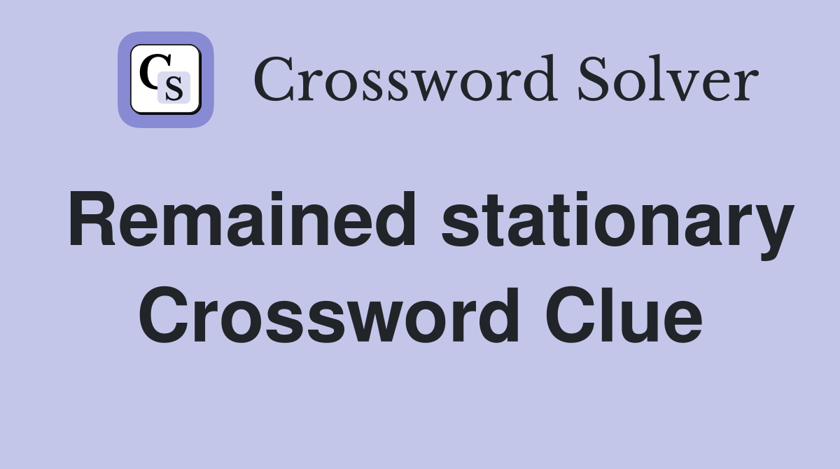 Remained stationary Crossword Clue