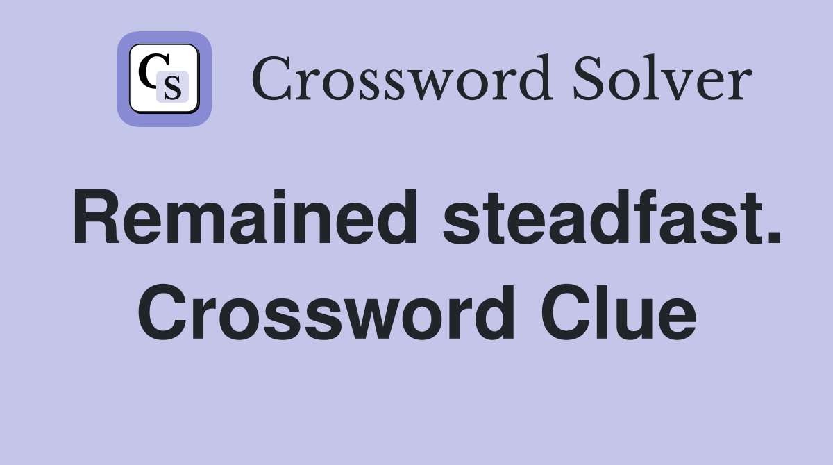 Remained steadfast. Crossword Clue
