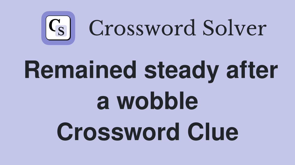 Remained steady after a wobble Crossword Clue
