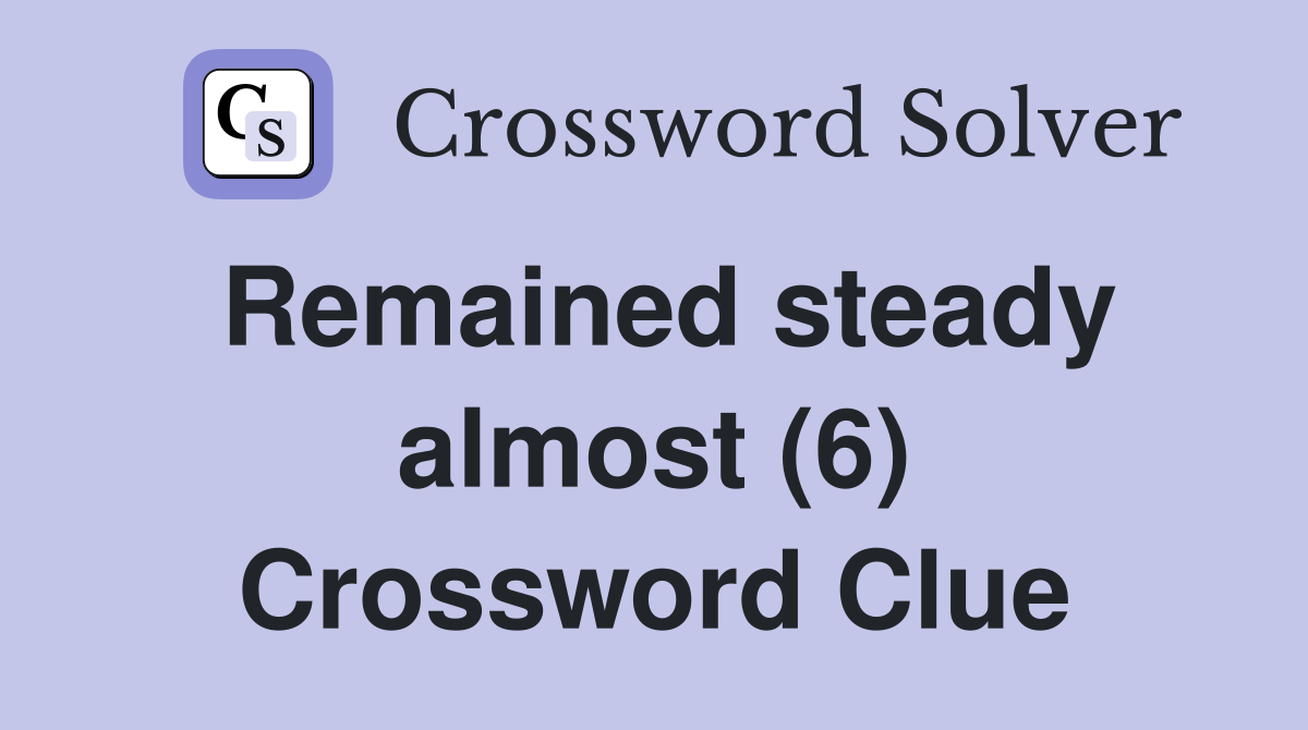 Remained steady almost (6) Crossword Clue