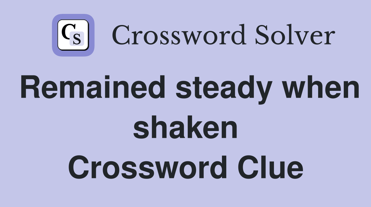 Remained steady when shaken Crossword Clue