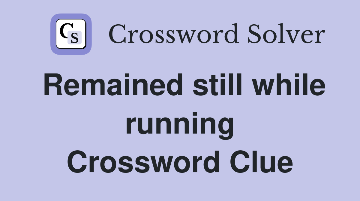 Remained still while running Crossword Clue
