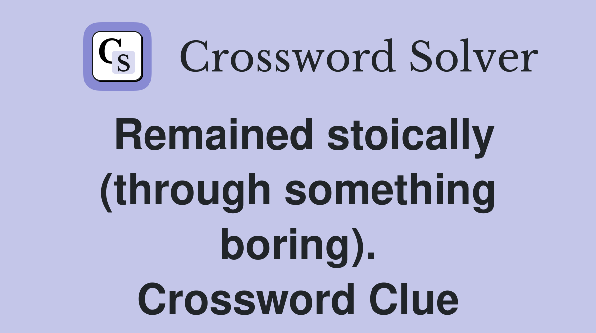 Remained stoically (through something boring). Crossword Clue