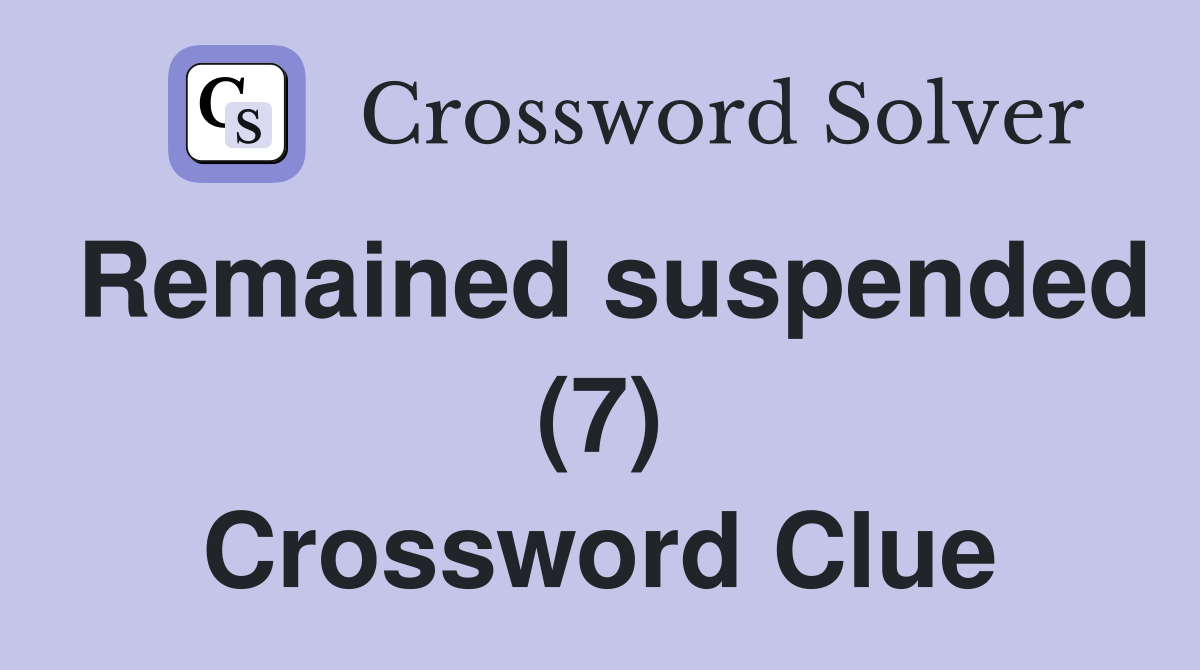 Remained suspended (7) Crossword Clue