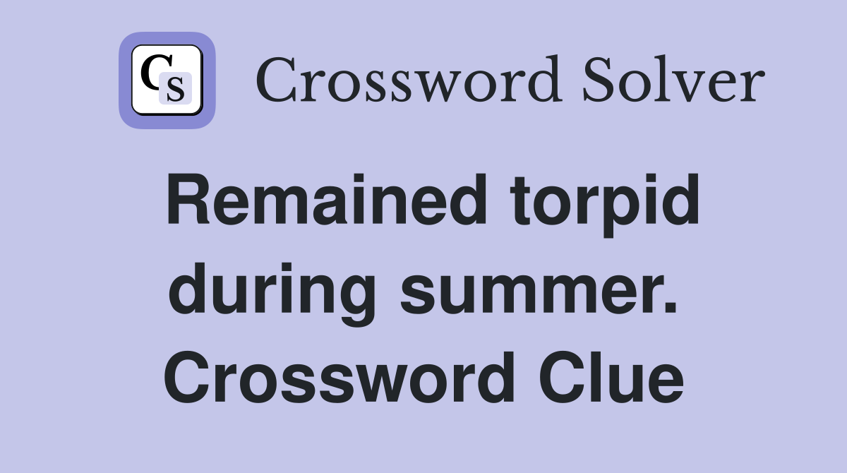 Remained torpid during summer. Crossword Clue
