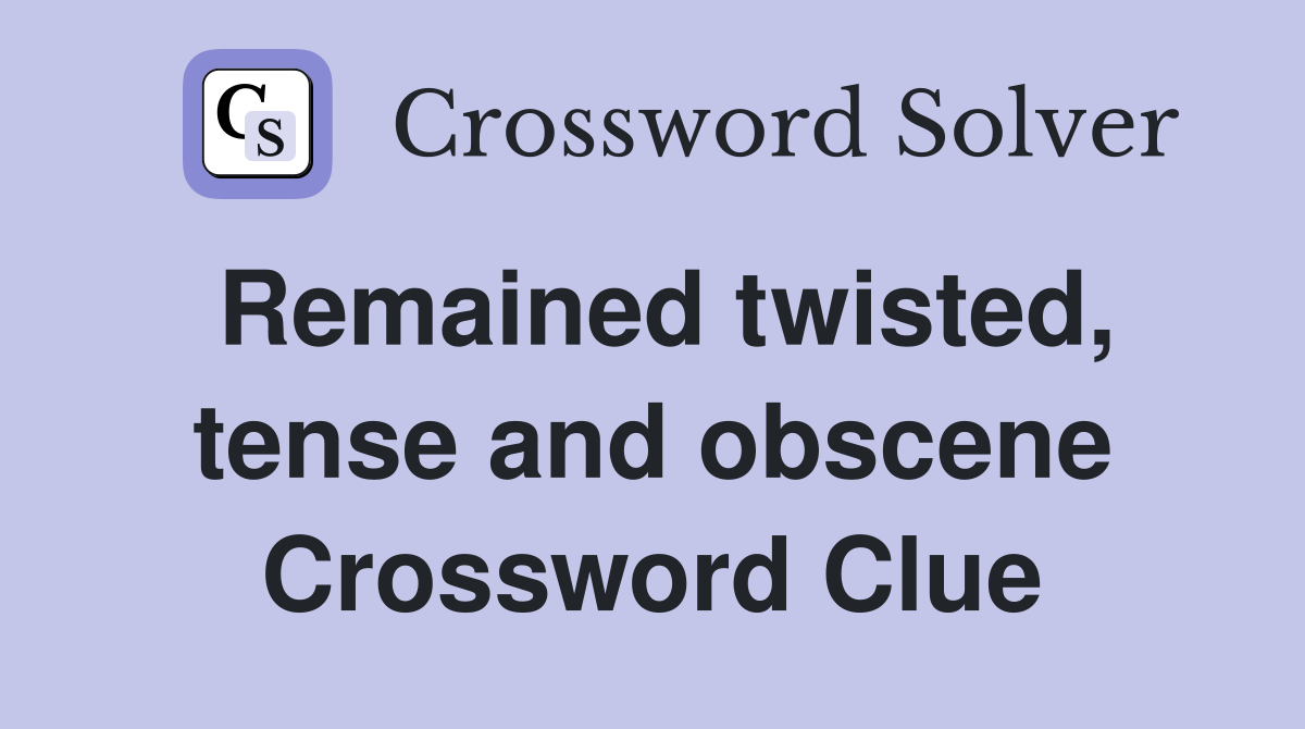 Remained twisted, tense and obscene Crossword Clue