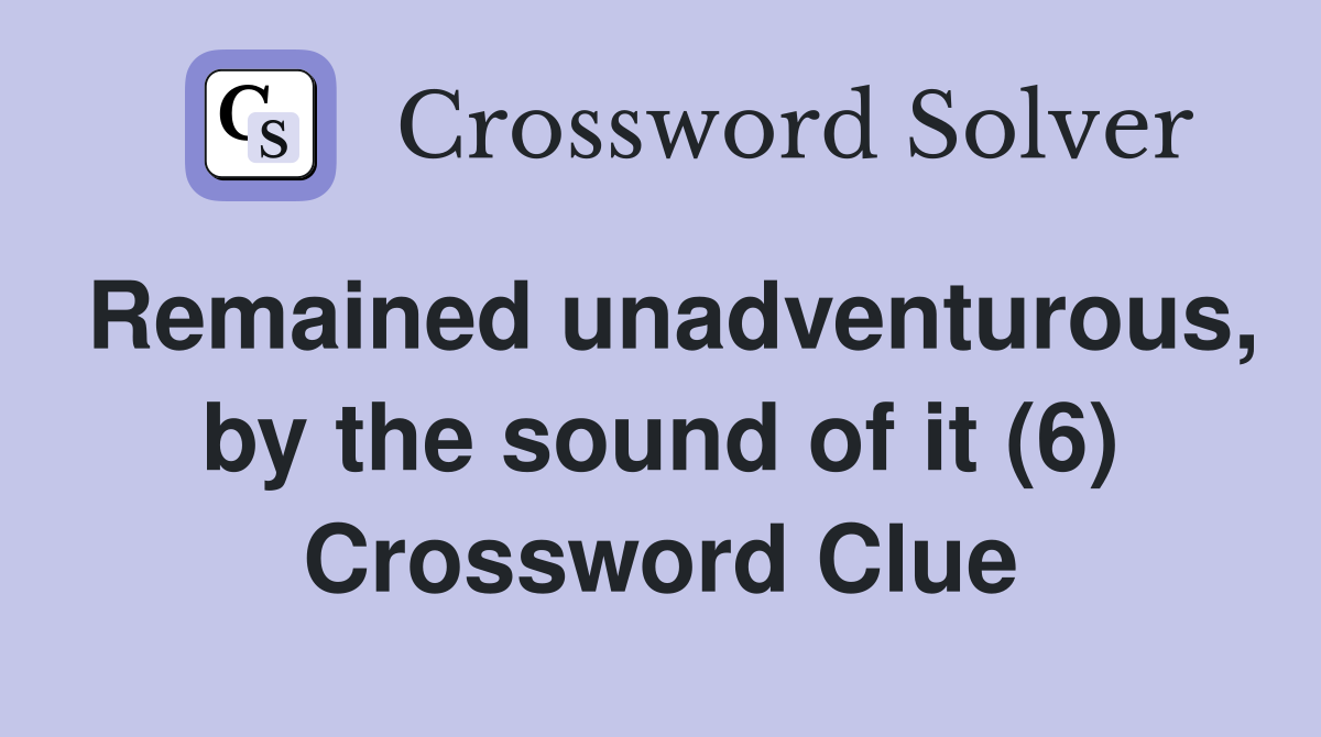 Remained unadventurous, by the sound of it (6) Crossword Clue