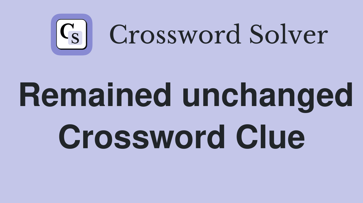 Remained unchanged Crossword Clue