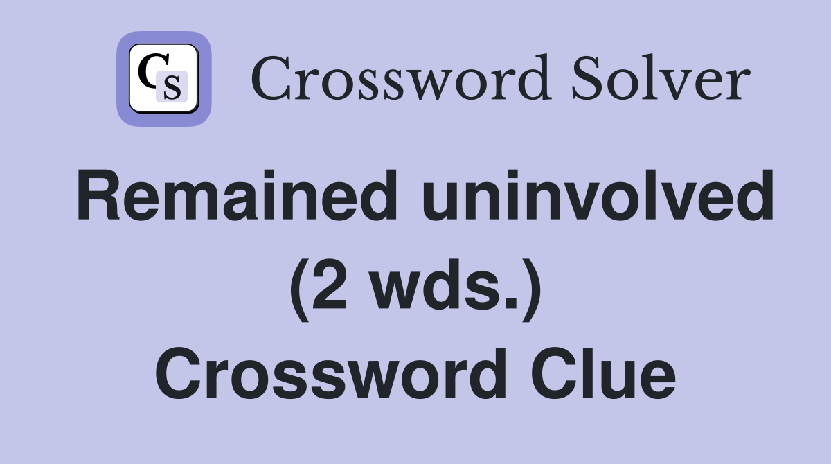 Remained uninvolved (2 wds.) Crossword Clue