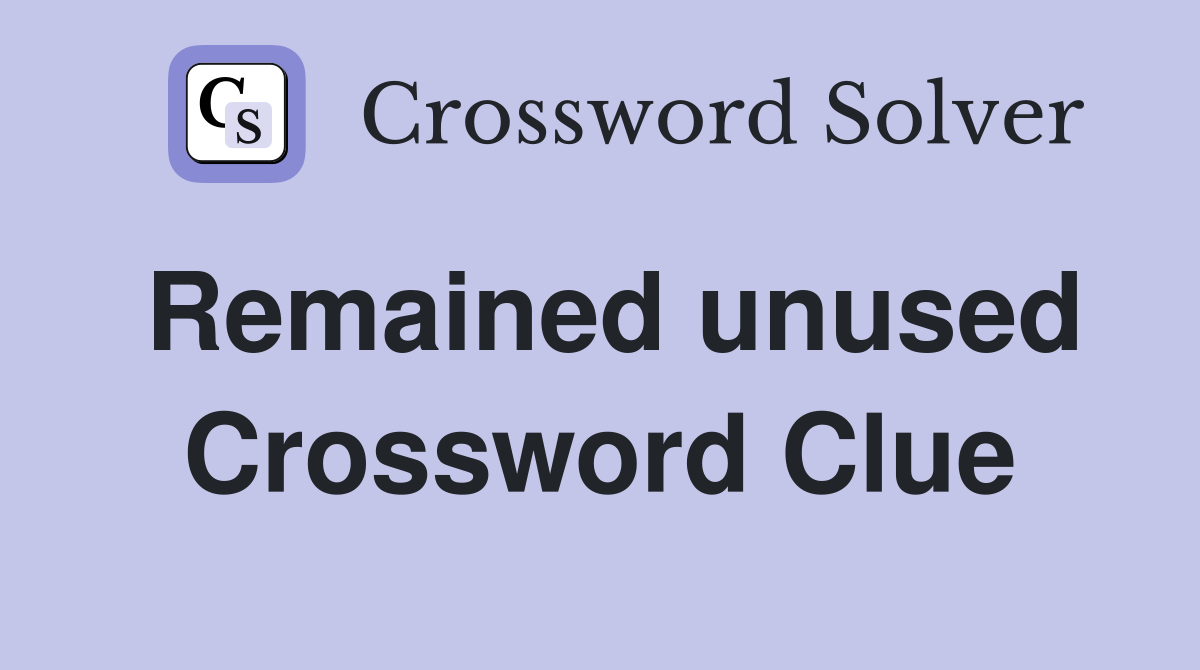 Remained unused Crossword Clue